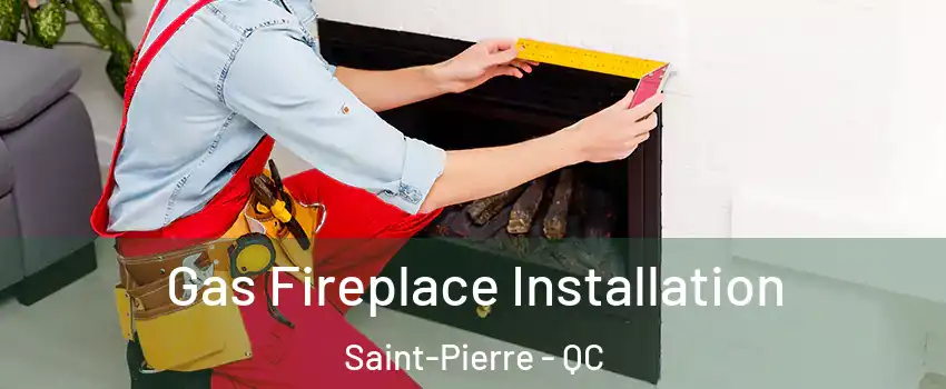 Gas Fireplace Installation Saint-Pierre - QC