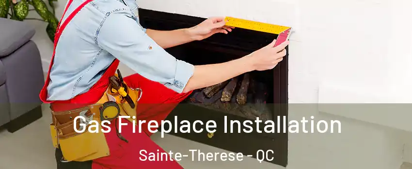  Gas Fireplace Installation Sainte-Therese - QC