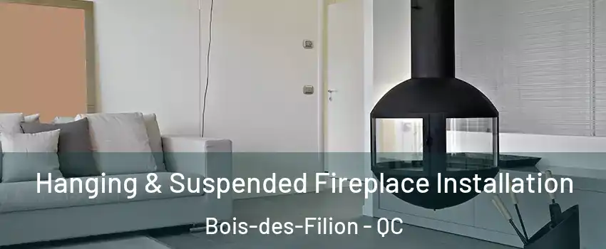Hanging & Suspended Fireplace Installation Bois-des-Filion - QC