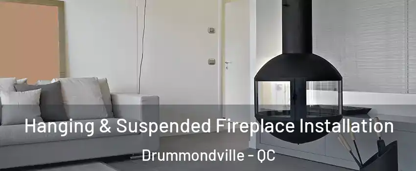 Hanging & Suspended Fireplace Installation Drummondville - QC