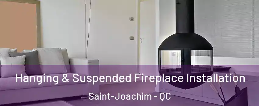 Hanging & Suspended Fireplace Installation Saint-Joachim - QC