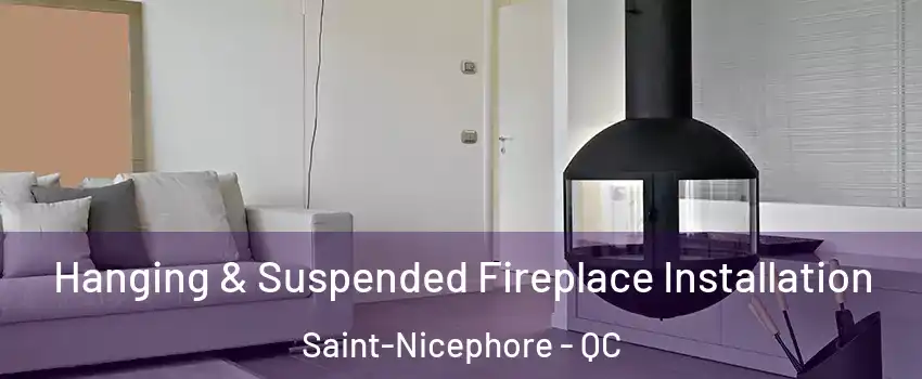 Hanging & Suspended Fireplace Installation Saint-Nicephore - QC