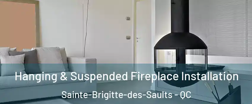 Hanging & Suspended Fireplace Installation Sainte-Brigitte-des-Saults - QC
