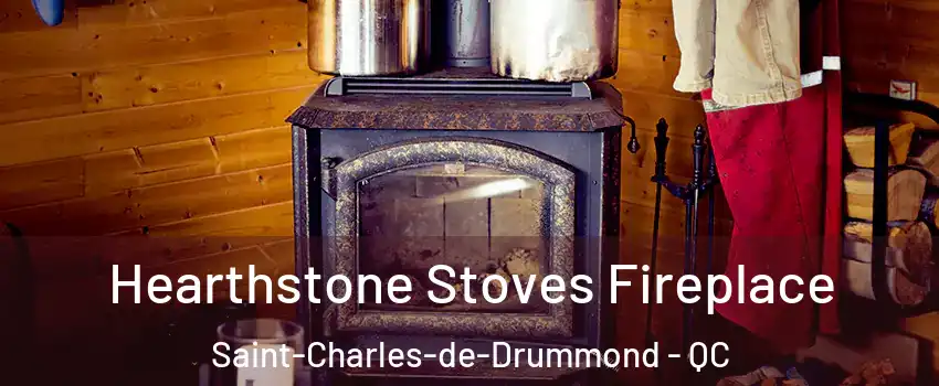 Hearthstone Stoves Fireplace Saint-Charles-de-Drummond - QC