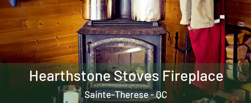 Hearthstone Stoves Fireplace Sainte-Therese - QC