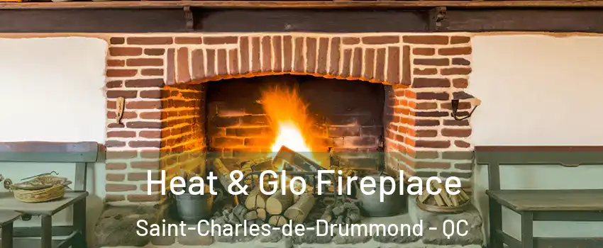  Heat & Glo Fireplace Saint-Charles-de-Drummond - QC