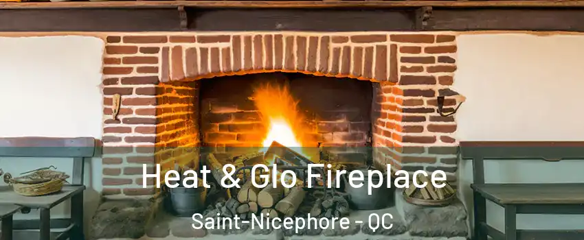  Heat & Glo Fireplace Saint-Nicephore - QC