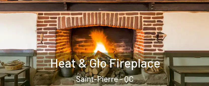 Heat & Glo Fireplace Saint-Pierre - QC