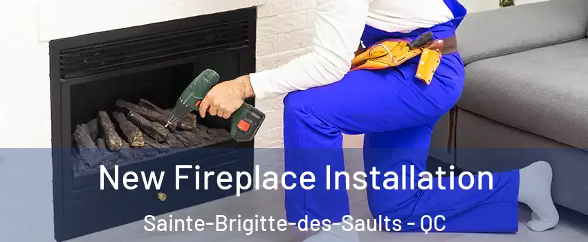 New Fireplace Installation Sainte-Brigitte-des-Saults - QC