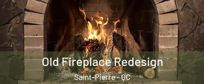  Old Fireplace Redesign Saint-Pierre - QC