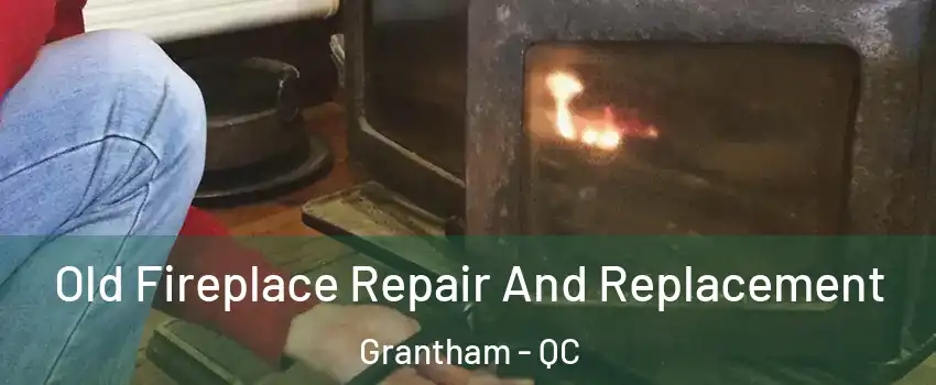 Old Fireplace Repair And Replacement Grantham - QC