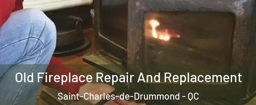  Old Fireplace Repair And Replacement Saint-Charles-de-Drummond - QC