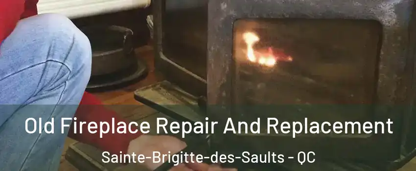  Old Fireplace Repair And Replacement Sainte-Brigitte-des-Saults - QC