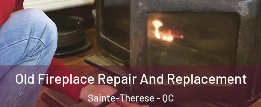  Old Fireplace Repair And Replacement Sainte-Therese - QC