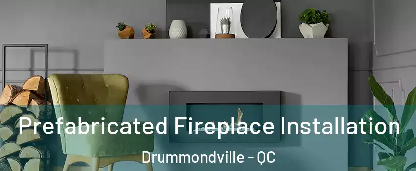  Prefabricated Fireplace Installation Drummondville - QC