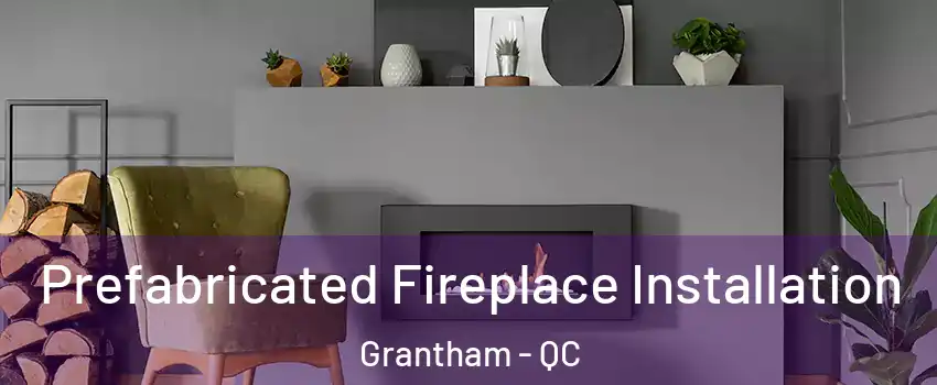 Prefabricated Fireplace Installation Grantham - QC