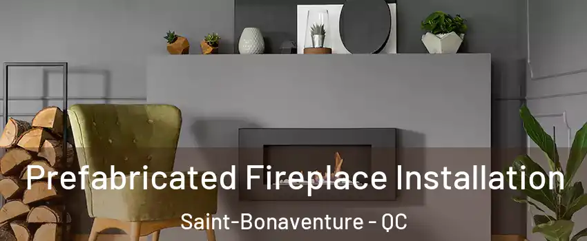  Prefabricated Fireplace Installation Saint-Bonaventure - QC