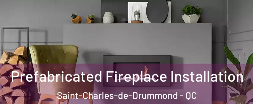  Prefabricated Fireplace Installation Saint-Charles-de-Drummond - QC