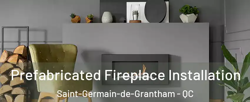  Prefabricated Fireplace Installation Saint-Germain-de-Grantham - QC