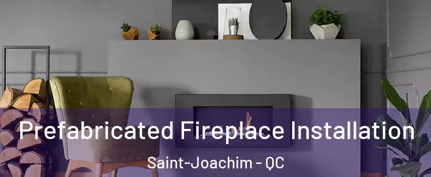  Prefabricated Fireplace Installation Saint-Joachim - QC