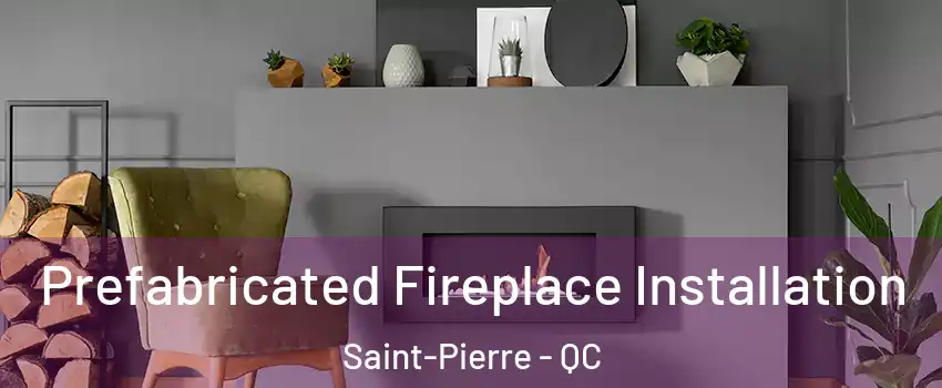  Prefabricated Fireplace Installation Saint-Pierre - QC