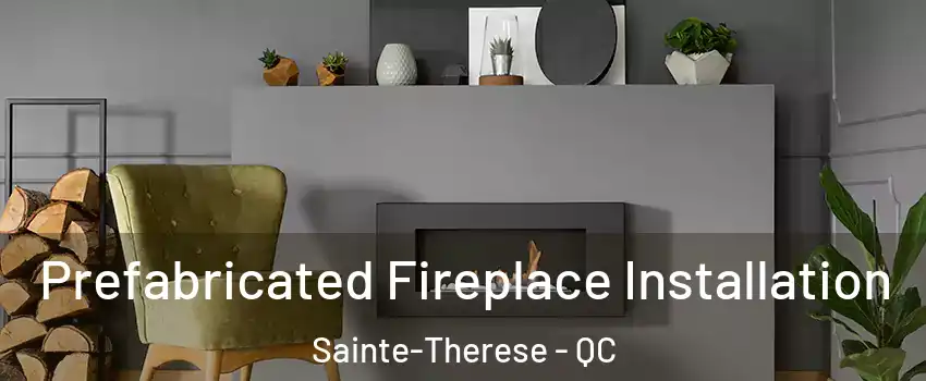  Prefabricated Fireplace Installation Sainte-Therese - QC
