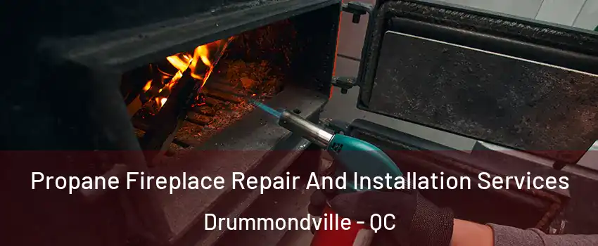Propane Fireplace Repair And Installation Services Drummondville - QC
