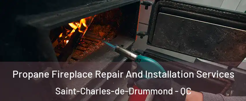 Propane Fireplace Repair And Installation Services Saint-Charles-de-Drummond - QC