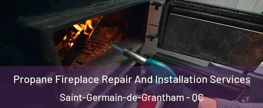 Propane Fireplace Repair And Installation Services Saint-Germain-de-Grantham - QC