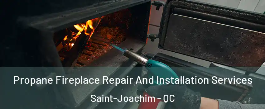 Propane Fireplace Repair And Installation Services Saint-Joachim - QC
