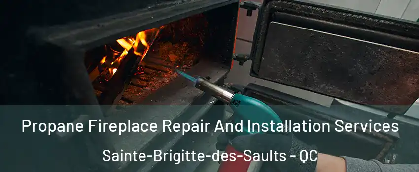 Propane Fireplace Repair And Installation Services Sainte-Brigitte-des-Saults - QC