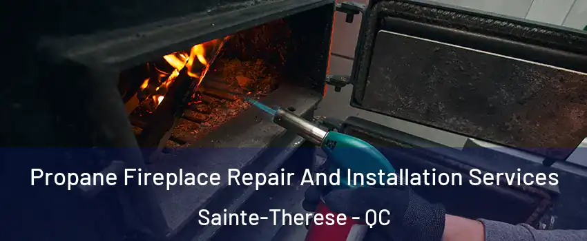Propane Fireplace Repair And Installation Services Sainte-Therese - QC