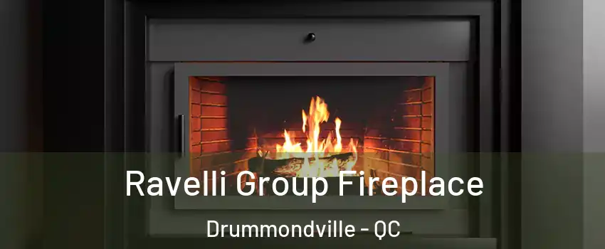 Ravelli Group Fireplace Drummondville - QC