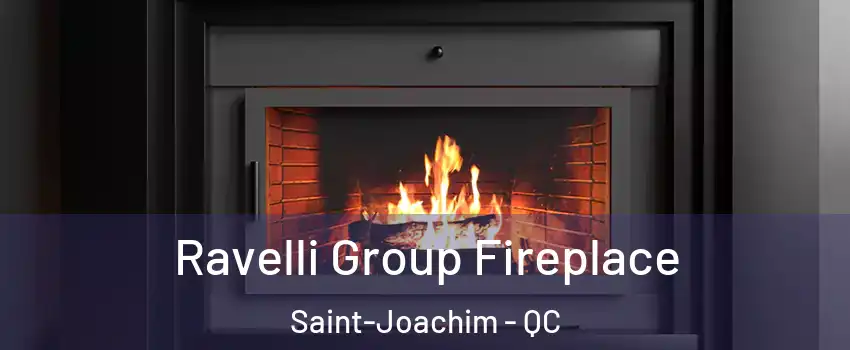 Ravelli Group Fireplace Saint-Joachim - QC