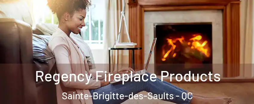  Regency Fireplace Products Sainte-Brigitte-des-Saults - QC