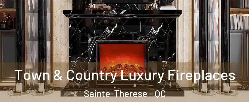  Town & Country Luxury Fireplaces Sainte-Therese - QC