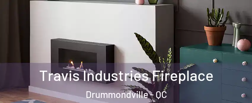  Travis Industries Fireplace Drummondville - QC
