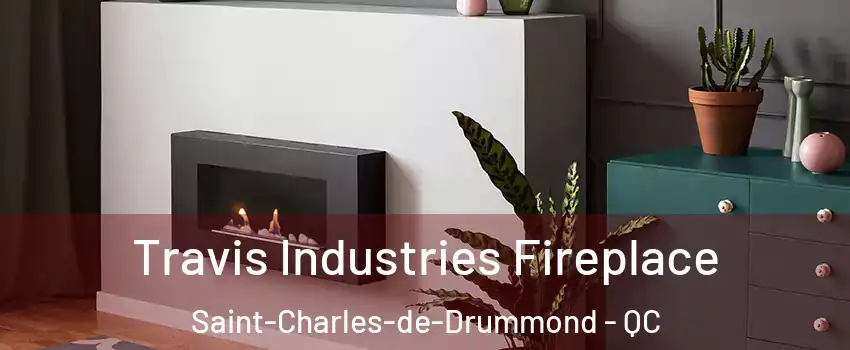 Travis Industries Fireplace Saint-Charles-de-Drummond - QC