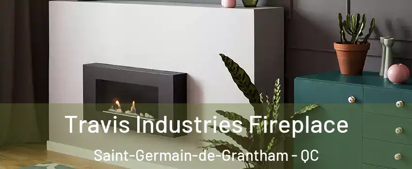 Travis Industries Fireplace Saint-Germain-de-Grantham - QC