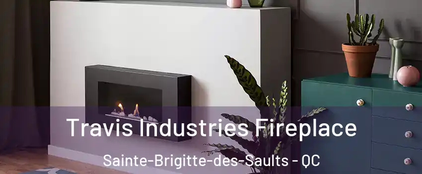 Travis Industries Fireplace Sainte-Brigitte-des-Saults - QC