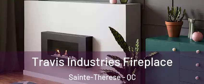Travis Industries Fireplace Sainte-Therese - QC