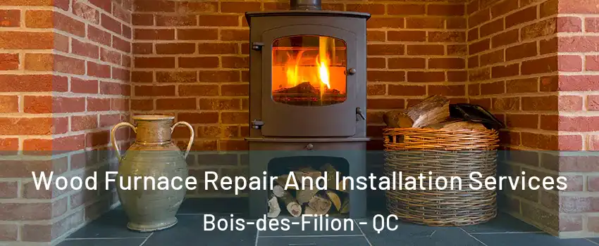  Wood Furnace Repair And Installation Services Bois-des-Filion - QC