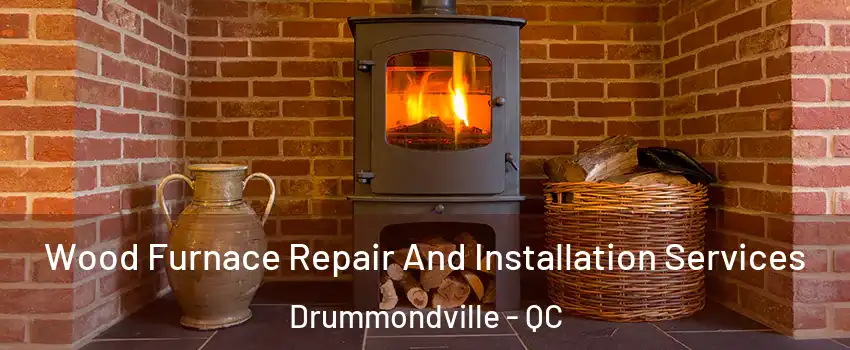  Wood Furnace Repair And Installation Services Drummondville - QC