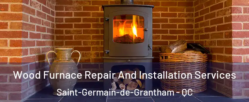  Wood Furnace Repair And Installation Services Saint-Germain-de-Grantham - QC