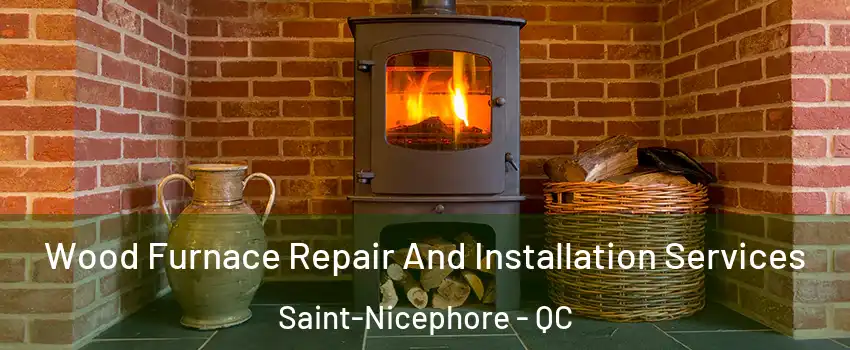  Wood Furnace Repair And Installation Services Saint-Nicephore - QC