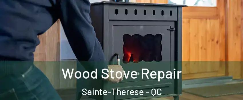  Wood Stove Repair Sainte-Therese - QC
